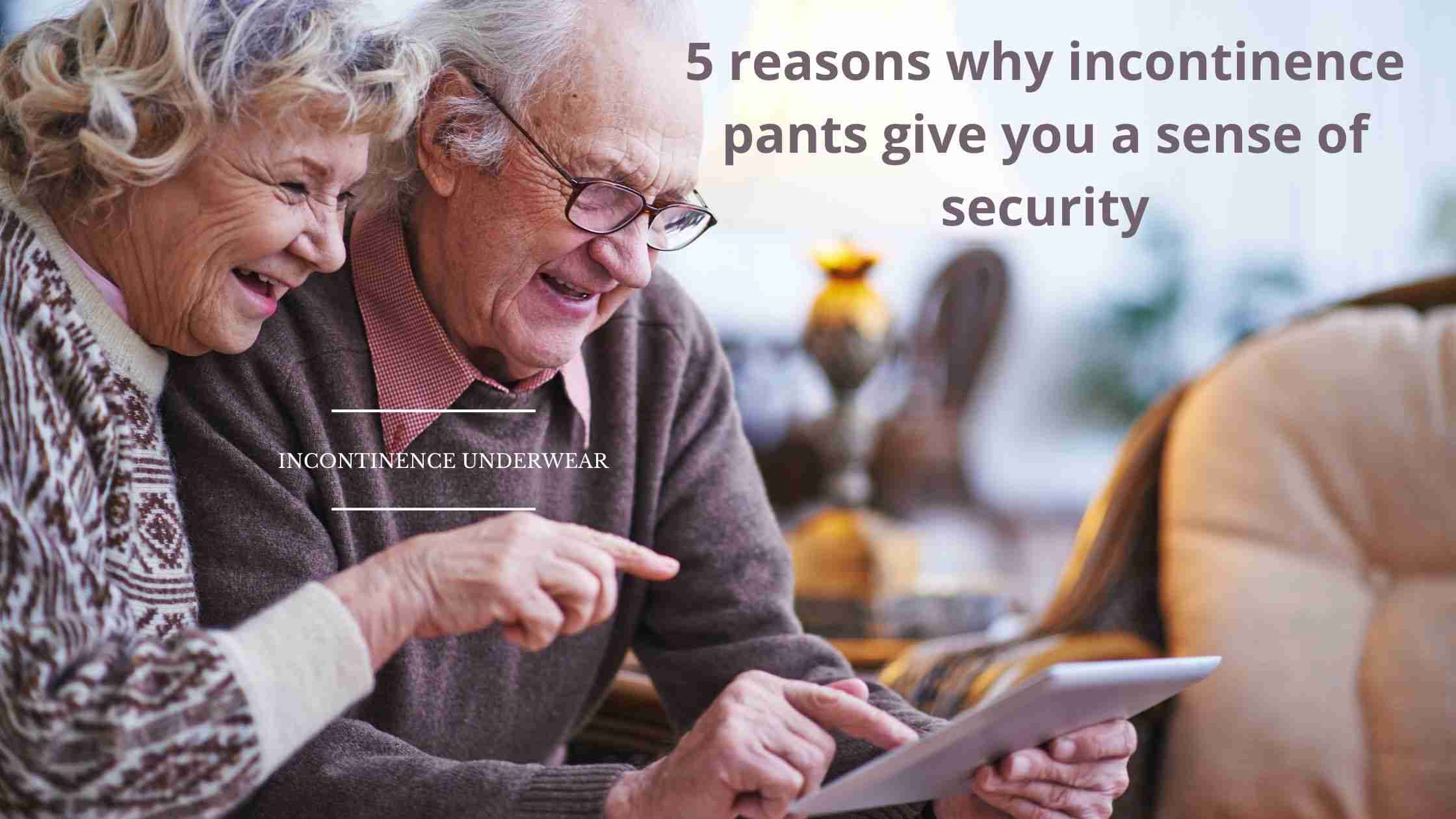 5 reasons why incontinence pants give you a sense of security